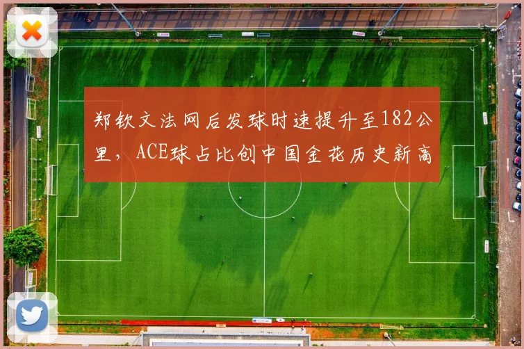 郑钦文法网后发球时速提升至182公里，ACE球占比创中国金花历史新高