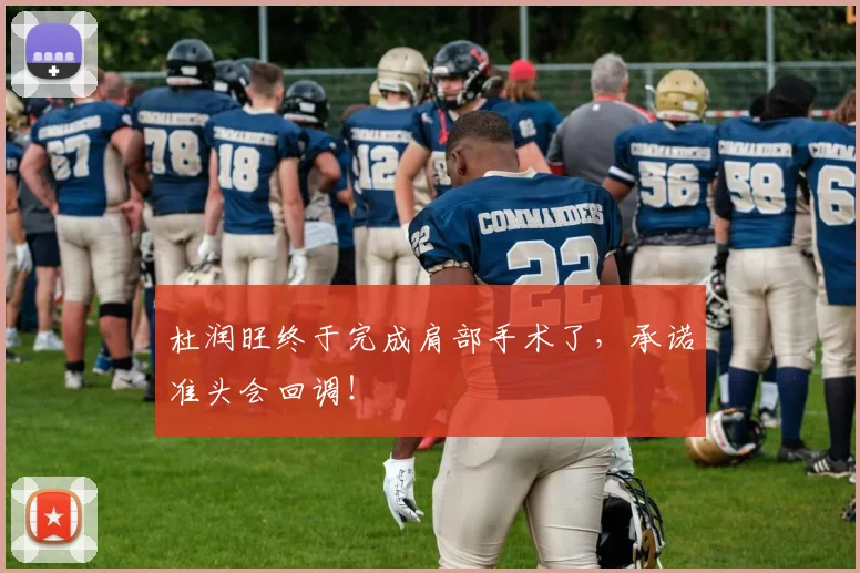 杜润旺终于完成肩部手术了，承诺准头会回调！